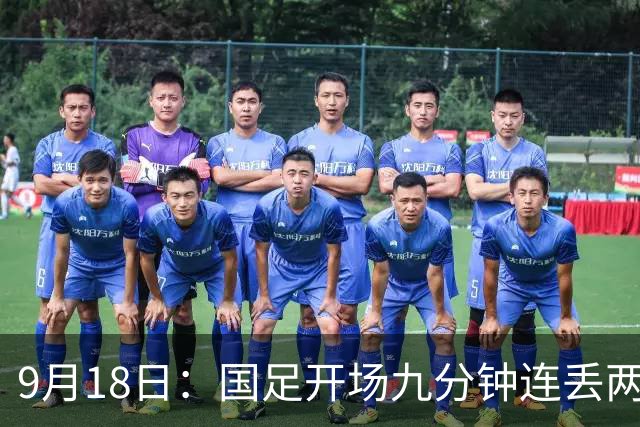9月18日：国足开场九分钟连丢两球中场形同虚设：向前传球成功率暴跌至41%主帅当众承认